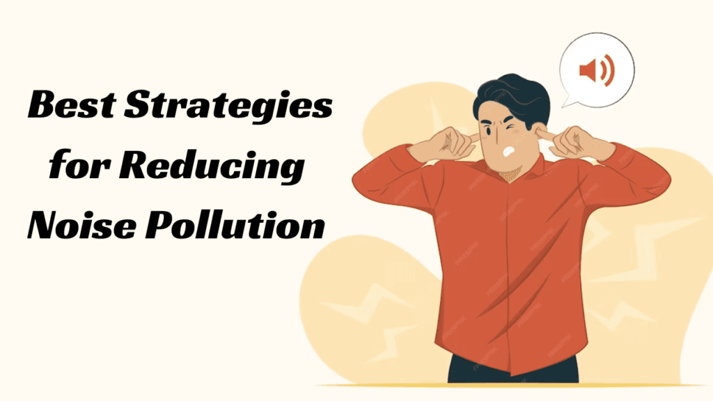  Best Strategies for Reducing Noise Pollution